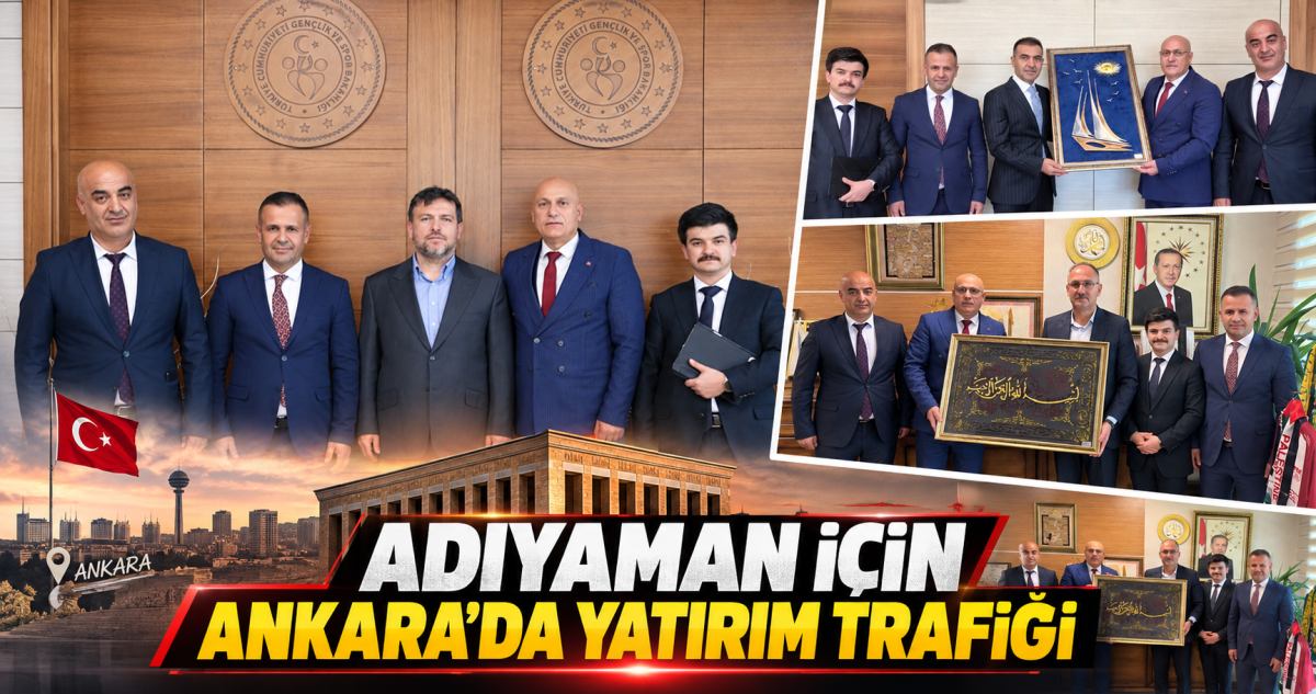 ADIYAMAN İÇİN ANKARA’DA YATIRIM TRAFİĞİ