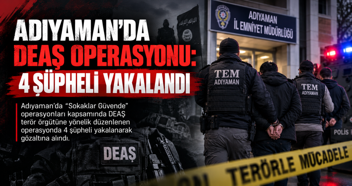 Adıyaman’da DEAŞ operasyonu: 4 şüpheli yakalandı